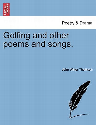 Golfing and Other Poems and Songs. by Thomson, John Writer