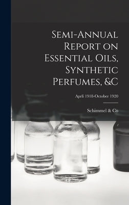 Semi-annual Report on Essential Oils, Synthetic Perfumes, &c; Aprli 1918-October 1920 by Schimmel & Co