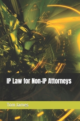 IP Law for Non-IP Attorneys by James, Tom
