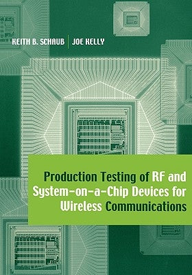 Production Testing of RF and System-on-a-Chip Devices for Wireless Communications by Schaub, Keith B.