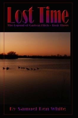 Lost Time: The Legend of Garison Fitch by White, Samuel B.