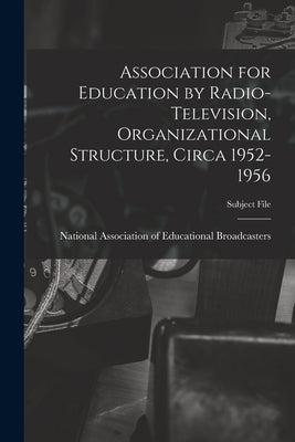 Association for Education by Radio-Television, Organizational Structure, Circa 1952-1956 by National Association of Educational B