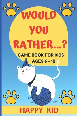Would You Rather...?: The game book of Hilarious questions for kids ages 6 - 12 by Happy Kid, Lyna