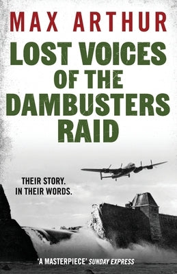 Lost Voices of the Dambusters Raid by Arthur, Max