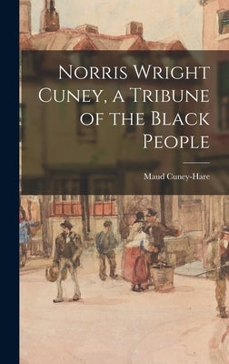 Norris Wright Cuney, a Tribune of the Black People by Cuney-Hare, Maud 1874-1936