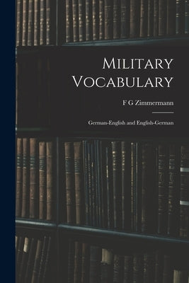 Military Vocabulary: German-English and English-German by Zimmermann, F. G.