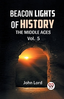 BEACON LIGHTS OF HISTORY Vol.-5 THE MIDDLE AGES by Lord, John