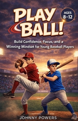 PLAY BALL! Mental Game Skills for Young Baseball Players: Balancing Competitive Spirit & Fun on the Road to Success (for Young readers) by Powers, Johnny