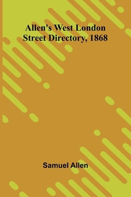 Allen's West London Street Directory, 1868 by Allen, Samuel