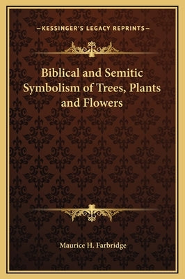 Biblical and Semitic Symbolism of Trees, Plants and Flowers by Farbridge, Maurice H.
