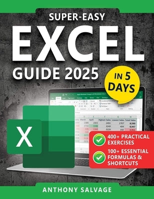 Super-Easy Excel Guide: The Complete Step-by-Step Guide to Mastering Excel-With Practical Exercises, Time-Saving Shortcuts, and Automation Tricks to W by Salvage, Anthony