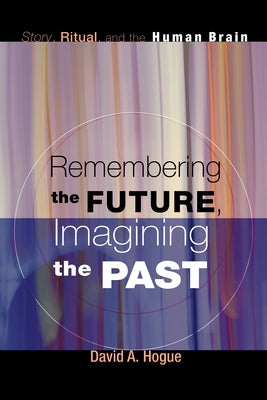 Remembering the Future, Imagining the Past by Hogue, David A.