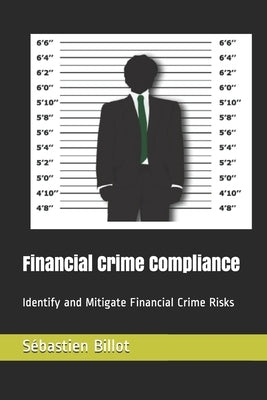 Financial Crime Compliance: Identify and Mitigate Financial Crime Risks by Billot, Sébastien