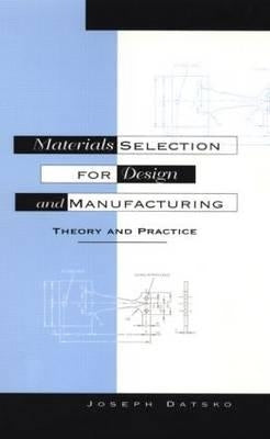 Materials Selection for Design and Manufacturing: Theory and Practice by Datsko, Joseph