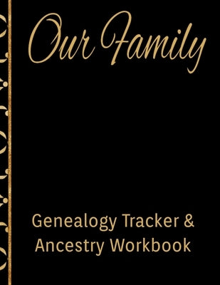Our Family Genealogy Tracker & Ancestry Workbook: Research Family Heritage and Track Ancestry in this Genealogy Workbook 8x10 � 90 Pages by Designs, Kanig