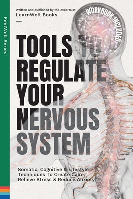Tools to Regulate Your Nervous System: Somatic, Cognitive & Lifestyle Techniques to Create Calm, Relieve Stress & Reduce Anxiety by Books, Learnwell