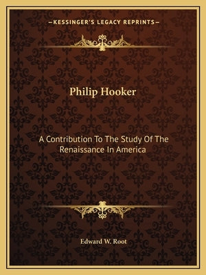 Philip Hooker: A Contribution to the Study of the Renaissance in America by Root, Edward W.