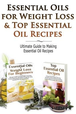 Essential Oils for Weight Loss & Top Essential Oil Recipes: Guide to Essential Oil Recipes by P, Lindsey