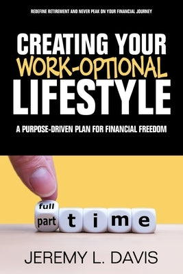 Creating Your Work-Optional Lifestyle: A Purpose Driven Plan for Financial Freedon by Davis, Jeremy L.