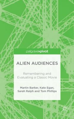 Alien Audiences: Remembering and Evaluating a Classic Movie by Barker, M.
