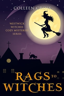 Rags to Witches: A Westwick Witches Paranormal Cozy Mystery by Cross, Colleen
