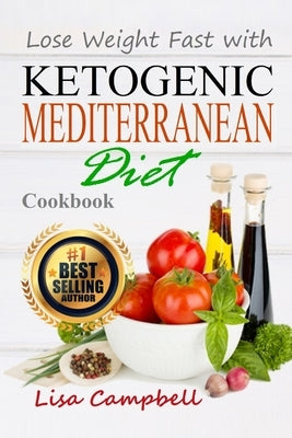 Lose Weight Fast with Ketogenic Mediterranean Diet Cookbook: The Complete Guide to Lose Weight, Burn Fat and Heal Your Body Step by Step... by Campbell, Lisa