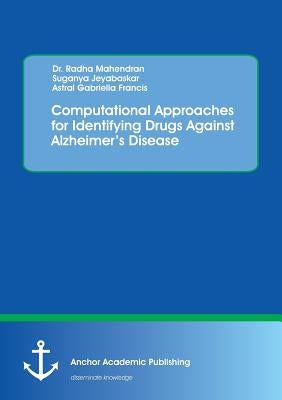 Computational Approaches for Identifying Drugs Against Alzheimer's Disease by Mahendran, Radha