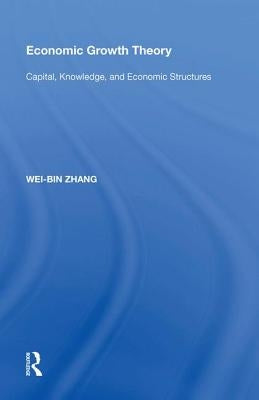 Economic Growth Theory: Capital, Knowledge, and Economic Stuctures by Zhang, Wei-Bin