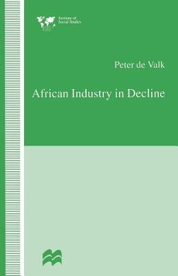 African Industry in Decline: The Case of Textiles in Tanzania in the 1980s by De Valk, Peter