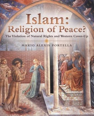 Islam: Religion of Peace?: The Violation of Natural Rights and Western Cover-Up by Portella, Mario Alexis