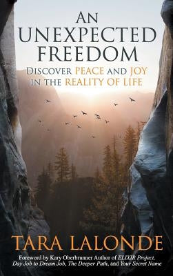 An Unexpected Freedom: Discover Peace and Joy in the Reality of Life by LaLonde, Tara