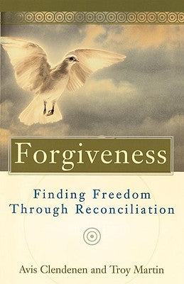 Forgiveness Finding Freedom Through Reconciliation by Clendenen, Avis