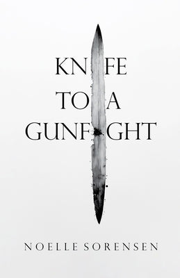 A Knife to a Gunfight by Sorensen, Noelle