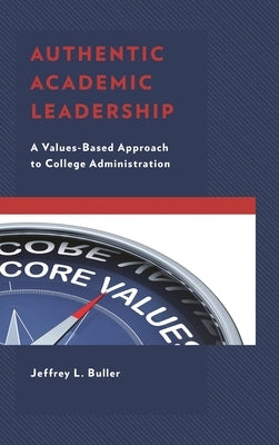 Authentic Academic Leadership: A Values-Based Approach to College Administration by Buller, Jeffrey L.