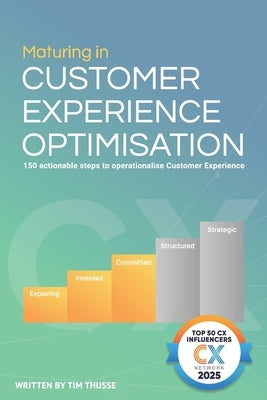 Maturing in Customer Experience Optimisation (CXO): A step by step guide based on your customer maturity by Somers, Maarten
