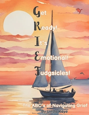 Get Ready! It's Emotional! Fudgsicles!: The ABC's to Navigating Grief by Kaye, Linda J.