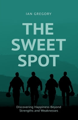 The Sweet Spot: Discovering Happiness Beyond Strengths and Weaknesses by Gregory, Ian
