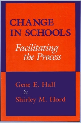 Change in Schools: Facilitating the Process by Hall, Gene