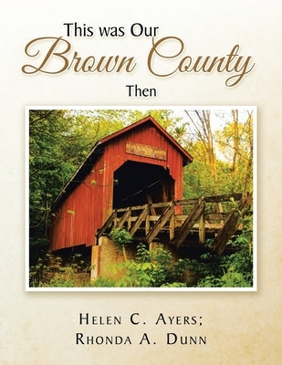 This Was Our Brown County Then by Ayers, Helen C.