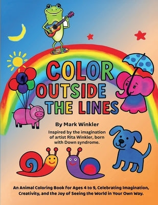Color Outside the Lines: An Animal Coloring Book for Ages 4-9, Celebrating Imagination, Creativity, and the Joy of Seeing the World in Your Own Way by Winkler, Mark