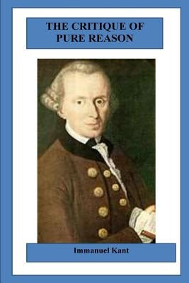 The Critique of Pure Reason by Kant, Immanuel