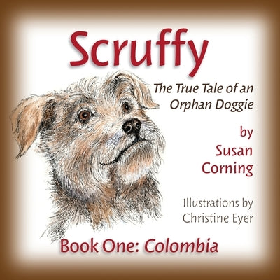 Scruffy: The True Tale of an Orphan Doggie Book One: Colombia by Corning, Susan