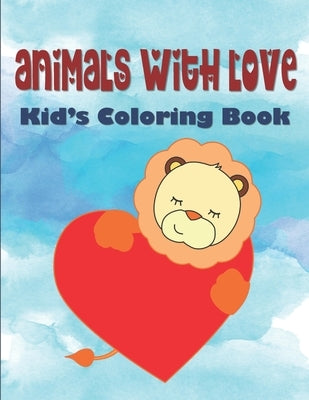 Animals With Love Kid's Coloring Book: Hearts Coloring Book For Children, Animals Coloring Book For Kindergarten, Animal Valentine Coloring Book For T by House, Kraftingers