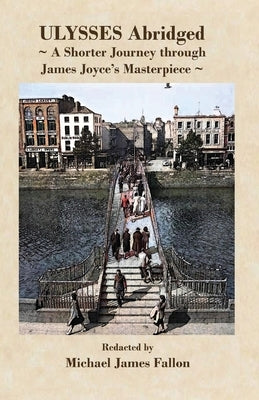Ulysses - Abridged - a shorter journey though James Joyce's masterpiece by Fallon, Michael J.