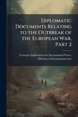Diplomatic Documents Relating to the Outbreak of the European War, Part 2 by Carnegie Endowment for International