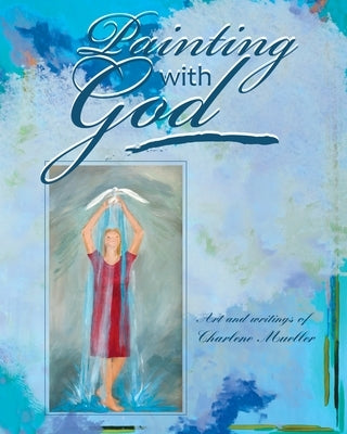 Painting With God by Mueller, Charlene