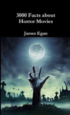 3000 Facts about Horror Movies by Egan, James