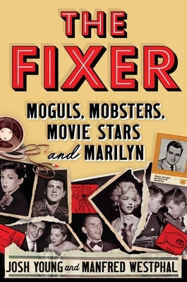 The Fixer: Moguls, Mobsters, Movie Stars and Marilyn by Young, Josh