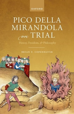 Pico Della Mirandola on Trial: Heresy, Freedom, and Philosophy by Copenhaver, Brian
