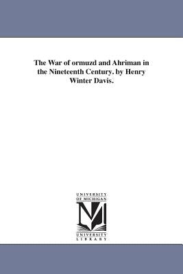 The War of ormuzd and Ahriman in the Nineteenth Century. by Henry Winter Davis. by Davis, Henry Winter
